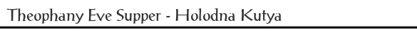 Theophany Eve Supper - Holodna Kutya